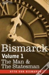 Bismarck: The Man & The Statesman,Volume