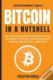 Bitcoin In A Nutshell: The Definitive Gu