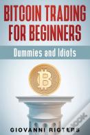 Bitcoin Trading For Beginners, Dummies & Idiots