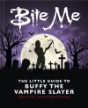Bite Me: The Little Guide To Buffy The Vampire Slayer