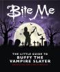 Bite Me: The Little Guide To Buffy The Vampire Slayer - Preview