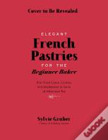 Bite-Sized French Pastries For The Beginner Baker