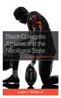 Black Collegiate Athletes And The Neoliberal State - Preview