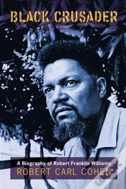 Black Crusader: A Biography Of Robert Franklin Williams