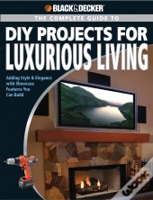 Black & Decker The Complete Guide To Diy Projects For Luxurious Living