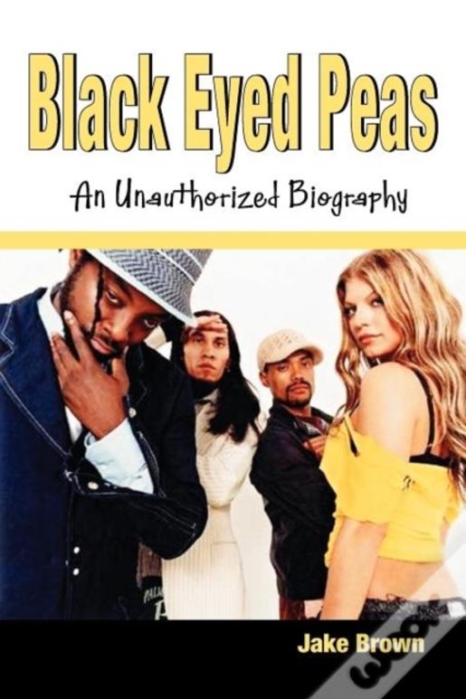 Black Eyed Peas - An Unauthorized Biography