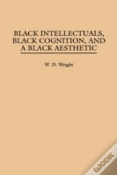 Black Intellectuals, Black Cognition, And A Black Aesthetic