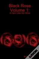 Black Rose Volume 1: A Hero Like No Other