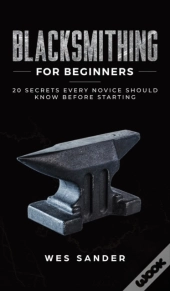 Blacksmithing For Beginners: 20 Secrets