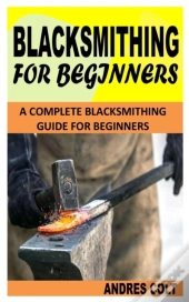 Blacksmithing For Beginners