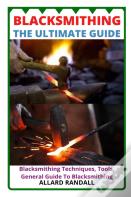 Blacksmithing The Ultimate Guide