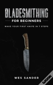 Bladesmithing For Beginners: Make Your F