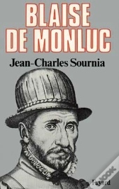 Blaise De Monluc : Soldat Et Écrivain (1500-1577)