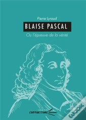 Blaise Pascal : Ou L'Épreuve De La Vérité