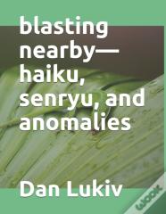 Blasting Nearby-Haiku, Senryu, And Anomalies