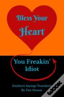 Bless Your Heart, You Freakin' Idiot