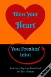 Bless Your Heart, You Freakin' Idiot
