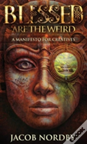 Blessed Are The Weird: A Manifesto For Creatives
