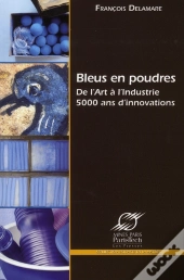 Bleus En Poudres ; De L'Art À L'Industrie ; 5000 Ans D'Innovations