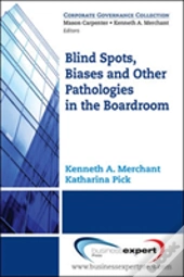 Blind Spots, Biases, And Other Pathologies In The Boardroom