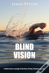 Blind Vision: A Blind Mans Courage In Th