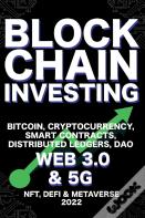 Blockchain Investing; Bitcoin, Cryptocurrency, Nft, Defi, Metaverse, Smart Contracts, Distributed Ledgers, Dao, Web 3.0 & 5g