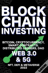 Blockchain Investing; Bitcoin, Cryptocurrency, Nft, Defi, Metaverse, Smart Contracts, Distributed Ledgers, Dao, Web 3.0 & 5g