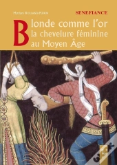 Blonde Comme L'Or ; La Chevelure Féminine Au Moyen-Âge