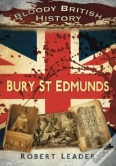 Bloody British History: Bury St Edmunds