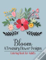 Bloom A Treasury Flower Designs Coloring Book For Adults