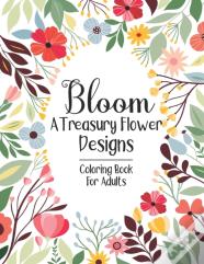 Bloom A Treasury Flower Designs Coloring Book For Adults