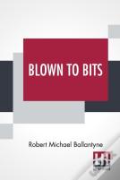 Blown To Bits