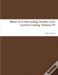 Blues In E Recording Studios Llc Lyrical Catalog Volume Iv