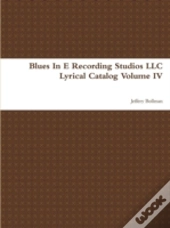 Blues In E Recording Studios Llc Lyrical Catalog Volume Iv