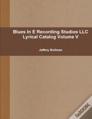 Blues In E Recording Studios Llc Lyrical Catalog Volume V