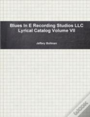 Blues In E Recording Studios Llc Lyrical Catalog Volume Vii