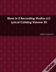 Blues In E Recording Studios Llc Lyrical Catalog Volume Xii