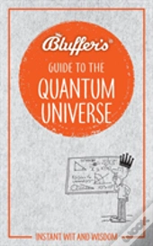 Bluffers Guide To The Quantum Universe