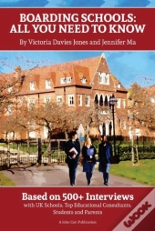 Boarding Schools: All You Need To Know: Based On 500+ Interviews With Schools, Top Educational Consultants, Students And Parents
