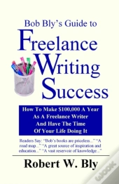 Bob Bly'S Guide To Freelance Writing Success