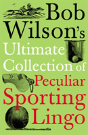 Bob Wilson'S Ultimate Collection Of Peculiar Sporting Lingo - Preview