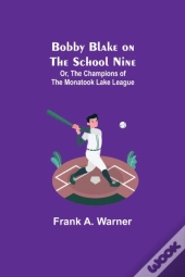 Bobby Blake On The School Nine  Or, The