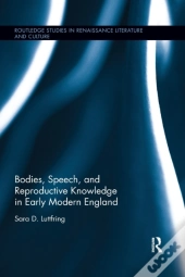 Bodies, Speech, And Reproductive Knowledge In Early Modern England