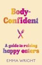 Body-Confident: A Modern And Practical Guide To Raising Happy Eaters - Preview