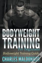 Bodyweight Training For Beginners: Bodyw