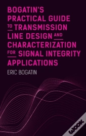 Bogatin'S Practical Guide To Transmission Line Design And Characterization For Signal Integrity Applications