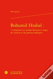 Bohumil Hrabal :  Composer Un Monde Blessant A Coups De Ciseaux Et De Gomme Ara