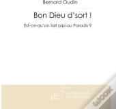 Bon Dieu D'Sort ! Est-Ce Qu'On Fait Pipi Au Paradis ?