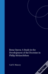 Bona Opera: A Study In The Development Of The Doctrine In Philip Melanchthon