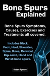 Capa do artigo Bone Spurs Explained. Bone Spurs Symptoms, Causes, Exercises And Treatments All Covered. Includes Neck, Foot, Heel, Shoulder, Spine, Knee, Cervical, H